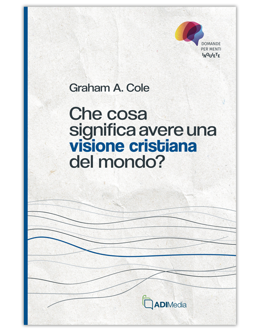 CHE COSA SIGNIFICA AVERE UNA VISIONE CRISTIANA DEL MONDO?