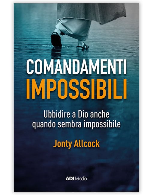 COMANDAMENTI IMPOSSIBILI Ubbidire a Dio anche quando sembra impossibile